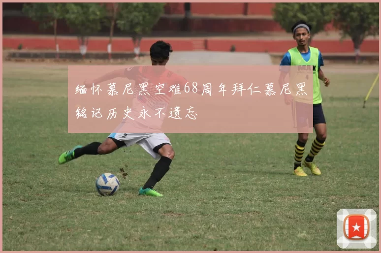 缅怀慕尼黑空难68周年拜仁慕尼黑铭记历史永不遗忘